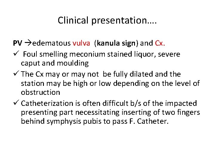 Clinical presentation…. PV edematous vulva (kanula sign) and Cx. ü Foul smelling meconium stained