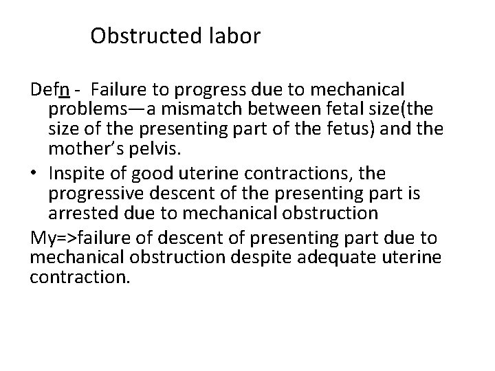 Obstructed labor Defn - Failure to progress due to mechanical problems—a mismatch between fetal