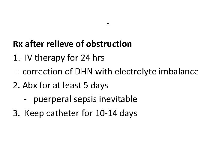 . Rx after relieve of obstruction 1. IV therapy for 24 hrs - correction