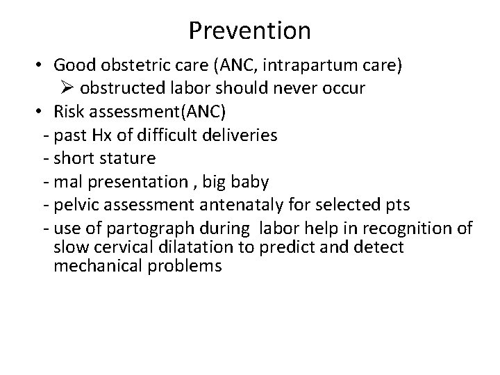 Prevention • Good obstetric care (ANC, intrapartum care) Ø obstructed labor should never occur