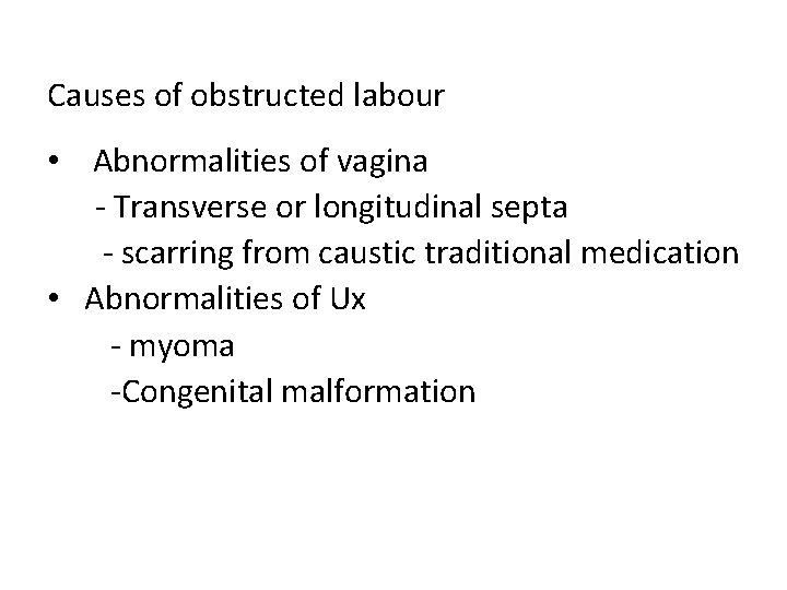 Causes of obstructed labour • Abnormalities of vagina - Transverse or longitudinal septa -