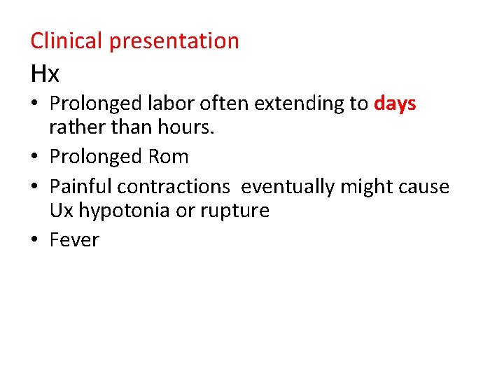 Clinical presentation Hx • Prolonged labor often extending to days rather than hours. •