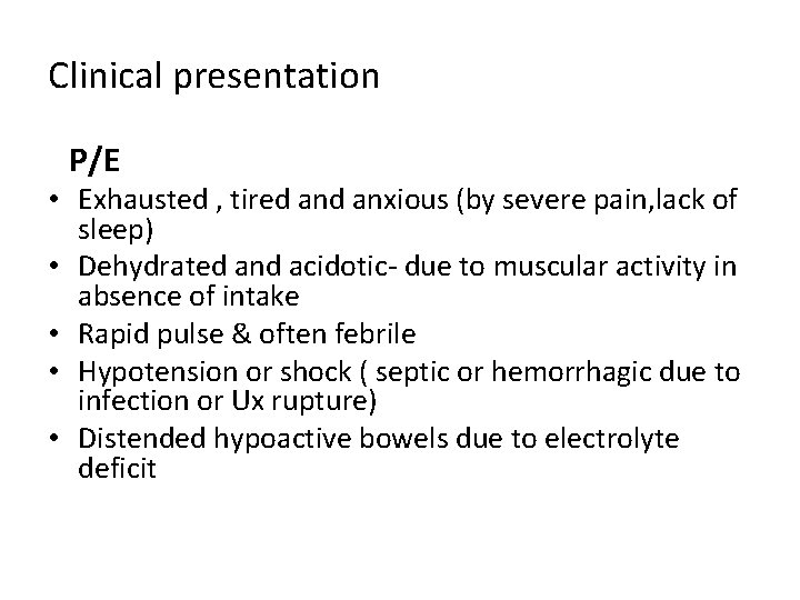 Clinical presentation P/E • Exhausted , tired anxious (by severe pain, lack of sleep)