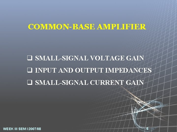 COMMON-BASE AMPLIFIER q SMALL-SIGNAL VOLTAGE GAIN q INPUT AND OUTPUT IMPEDANCES q SMALL-SIGNAL CURRENT