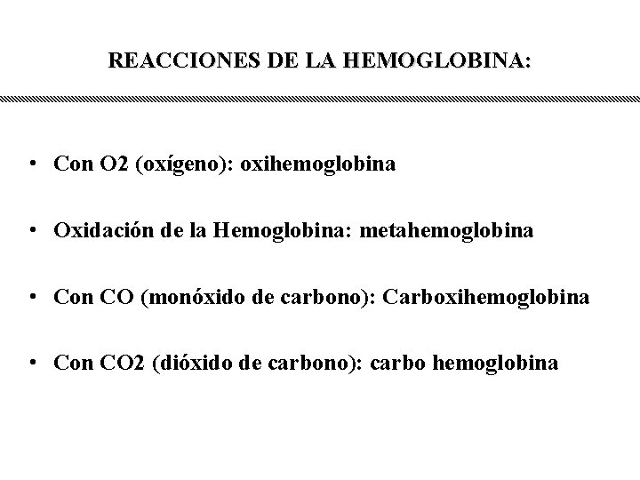 REACCIONES DE LA HEMOGLOBINA: • Con O 2 (oxígeno): oxihemoglobina • Oxidación de la