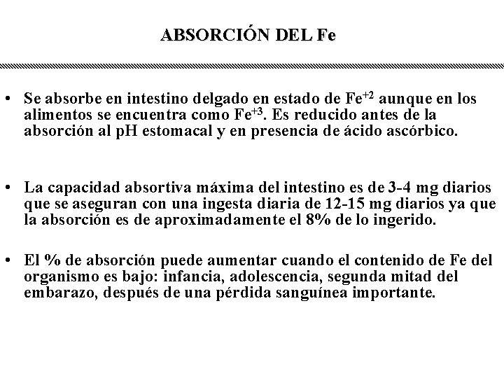 ABSORCIÓN DEL Fe • Se absorbe en intestino delgado en estado de Fe+2 aunque