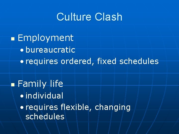 Culture Clash n Employment • bureaucratic • requires ordered, fixed schedules n Family life