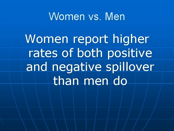 Women vs. Men Women report higher rates of both positive and negative spillover than