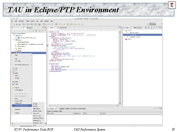 TAU in Eclipse/PTP Environment SC’ 07: Performance Tools BOF TAU Performance System 20 