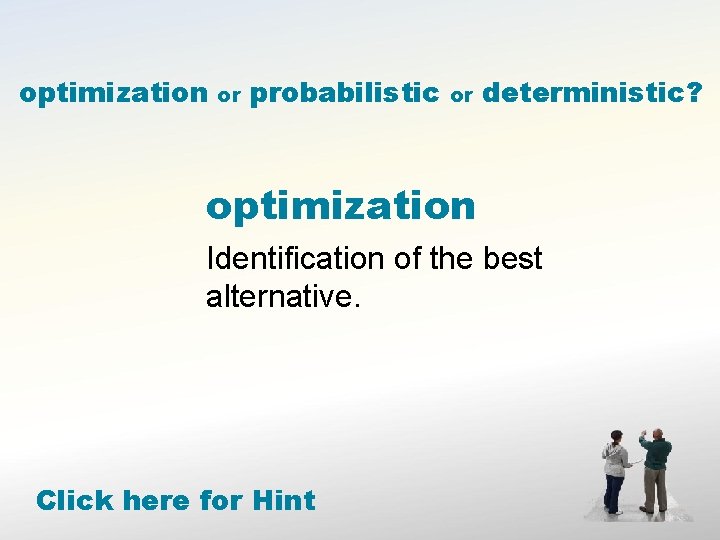 optimization or probabilistic or deterministic? optimization Identification of the best alternative. Click here for