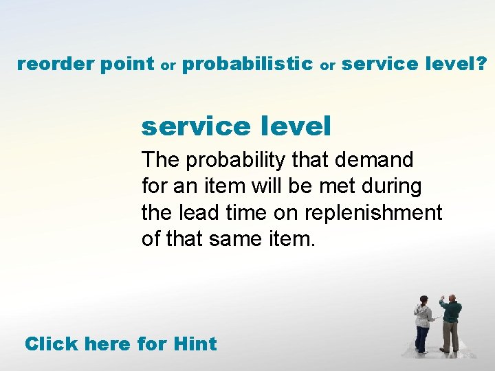 reorder point or probabilistic or service level? service level The probability that demand for