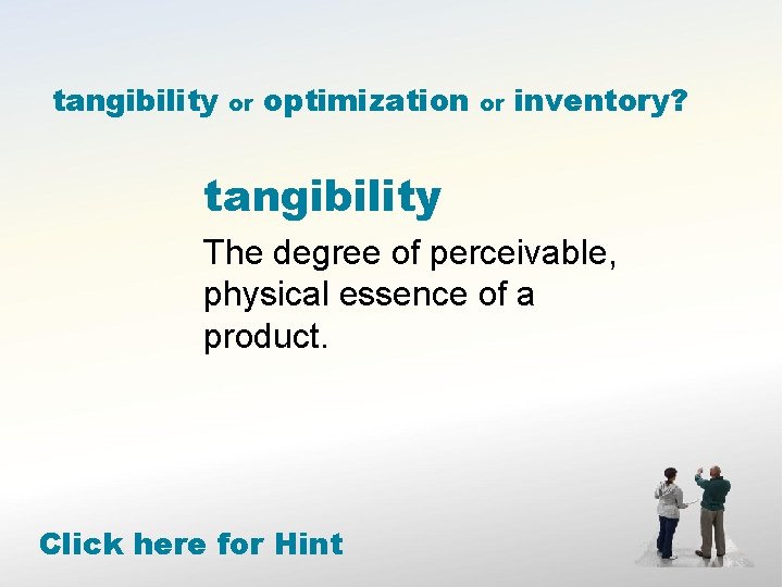 tangibility or optimization or inventory? tangibility The degree of perceivable, physical essence of a