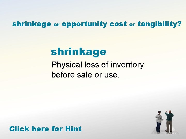 shrinkage or opportunity cost or tangibility? shrinkage Physical loss of inventory before sale or