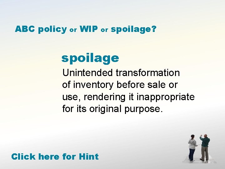 ABC policy or WIP or spoilage? spoilage Unintended transformation of inventory before sale or