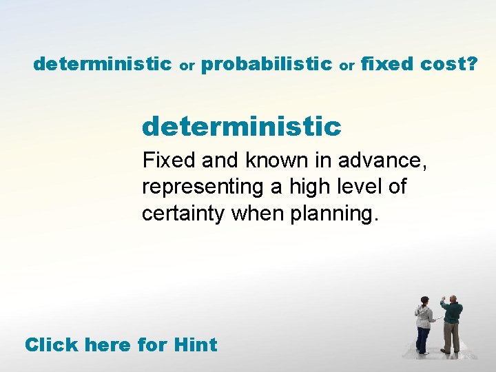 deterministic or probabilistic or fixed cost? deterministic Fixed and known in advance, representing a