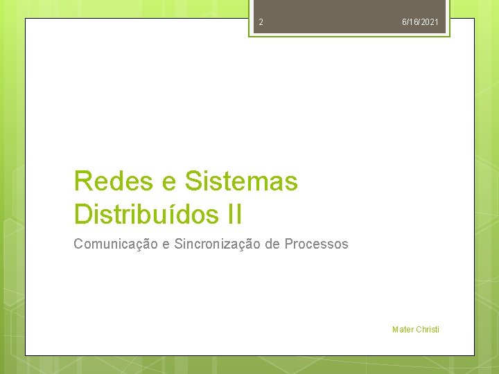2 6/16/2021 Redes e Sistemas Distribuídos II Comunicação e Sincronização de Processos Mater Christi