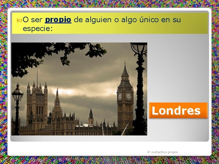  O ser propio de alguien o algo único en su especie: Londres El