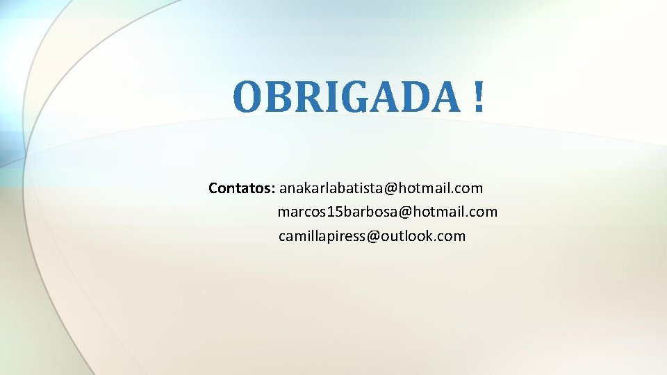 OBRIGADA ! Contatos: anakarlabatista@hotmail. com marcos 15 barbosa@hotmail. com camillapiress@outlook. com 