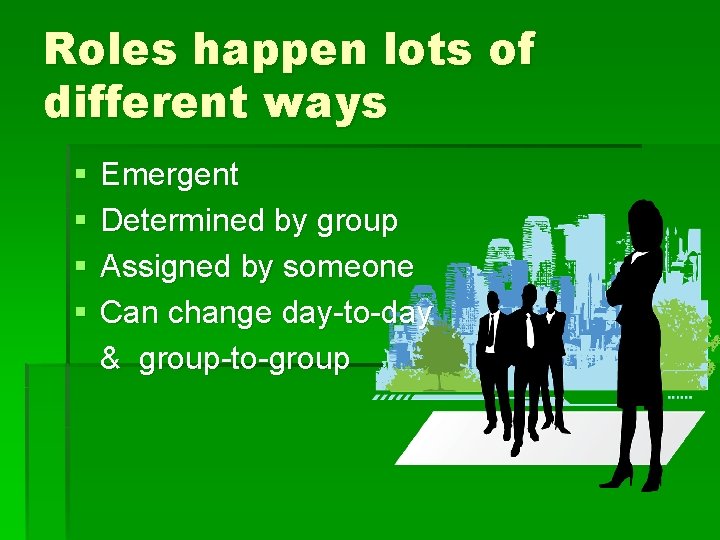 Roles happen lots of different ways § § Emergent Determined by group Assigned by