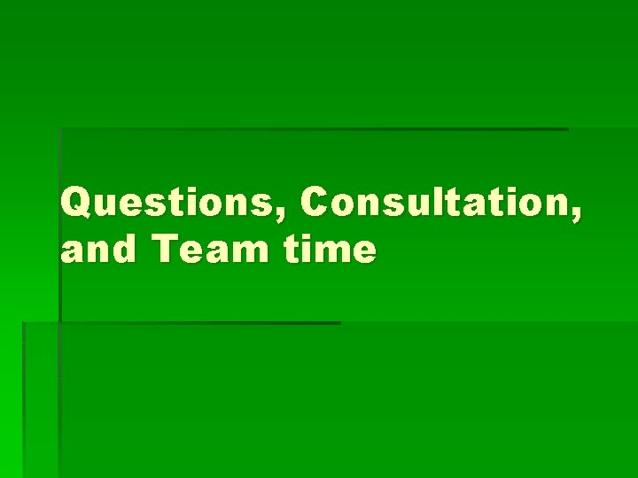 Questions, Consultation, and Team time 