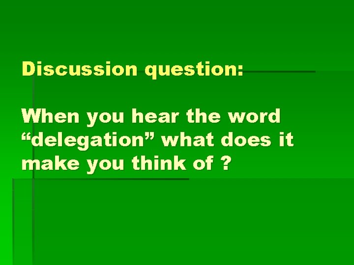 Discussion question: When you hear the word “delegation” what does it make you think