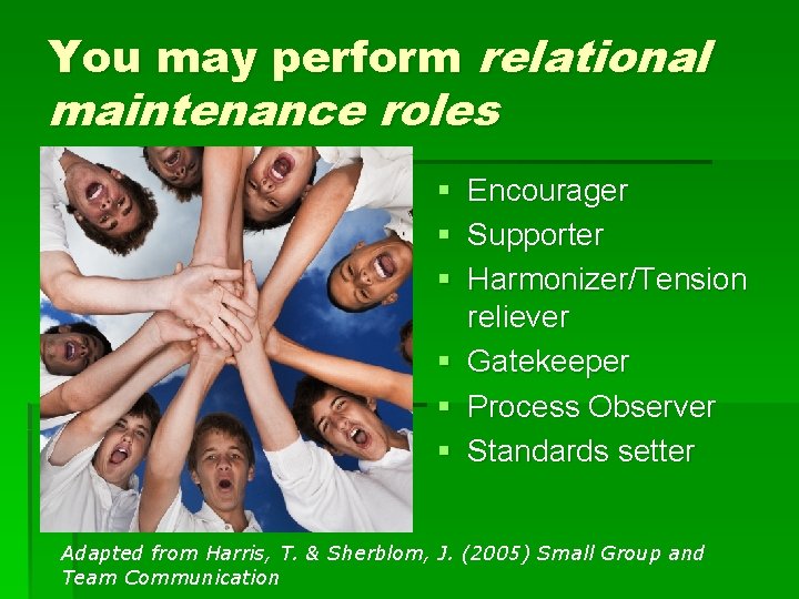 You may perform relational maintenance roles § Encourager § Supporter § Harmonizer/Tension reliever §