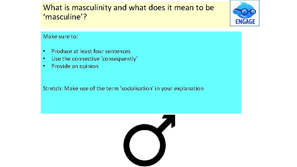 What is masculinity and what does it mean to be ‘masculine’? Make sure to: