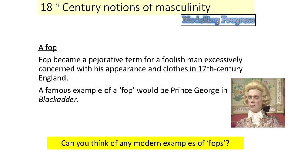 18 th Century notions of masculinity A fop Fop became a pejorative term for