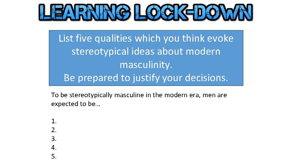 List five qualities which you think evoke stereotypical ideas about modern masculinity. Be prepared