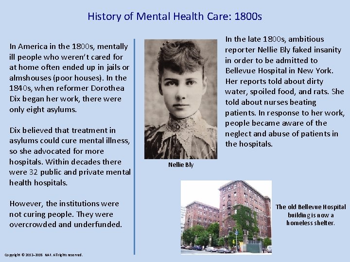 History of Mental Health Care: 1800 s In the late 1800 s, ambitious reporter
