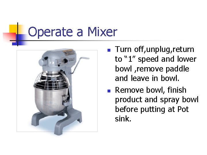 Operate a Mixer n n Turn off, unplug, return to “ 1” speed and