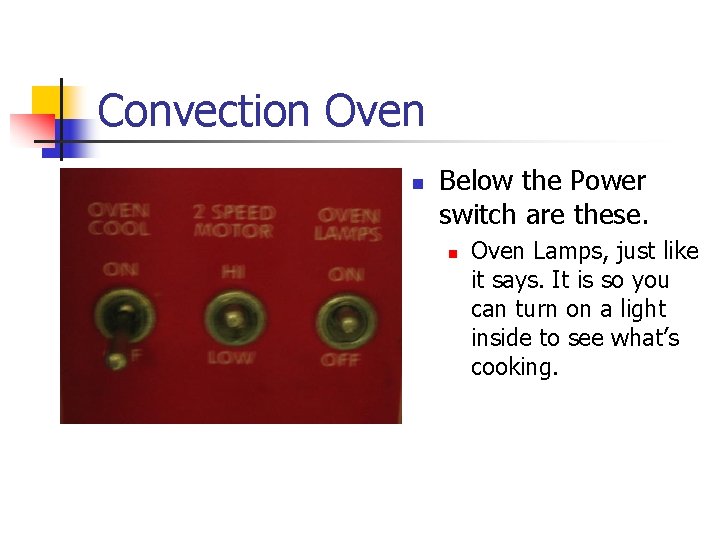 Convection Oven n Below the Power switch are these. n Oven Lamps, just like