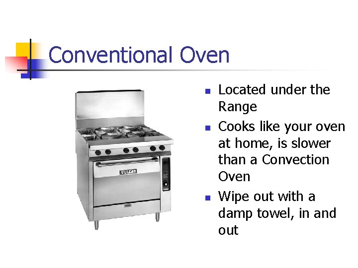 Conventional Oven n Located under the Range Cooks like your oven at home, is