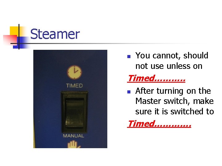 Steamer n You cannot, should not use unless on Timed………. . n After turning