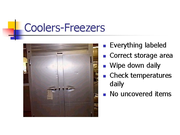 Coolers-Freezers n n n Everything labeled Correct storage area Wipe down daily Check temperatures