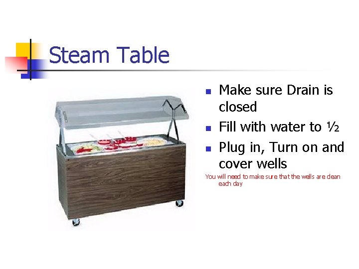 Steam Table n n n Make sure Drain is closed Fill with water to