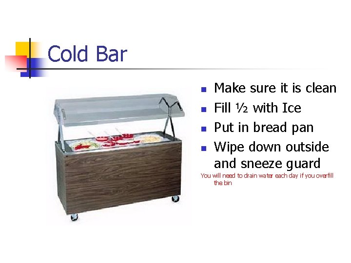 Cold Bar n n Make sure it is clean Fill ½ with Ice Put