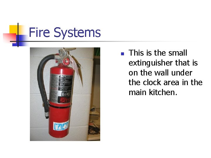 Fire Systems n This is the small extinguisher that is on the wall under