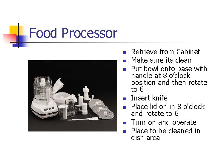 Food Processor n n n n Retrieve from Cabinet Make sure its clean Put