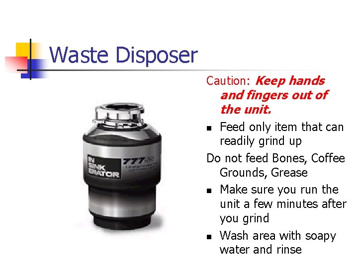 Waste Disposer Caution: Keep hands and fingers out of the unit. Feed only item