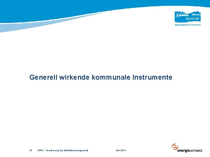 Generell wirkende kommunale Instrumente 24 MIPA - Verankerung des Mobilitätsmanagements Mai 2014 