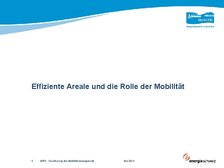 Effiziente Areale und die Rolle der Mobilität 4 MIPA - Verankerung des Mobilitätsmanagements Mai