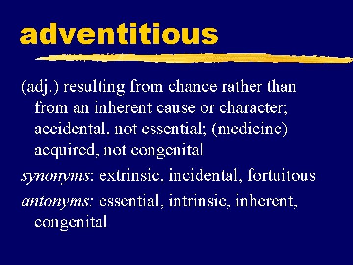 adventitious (adj. ) resulting from chance rather than from an inherent cause or character;