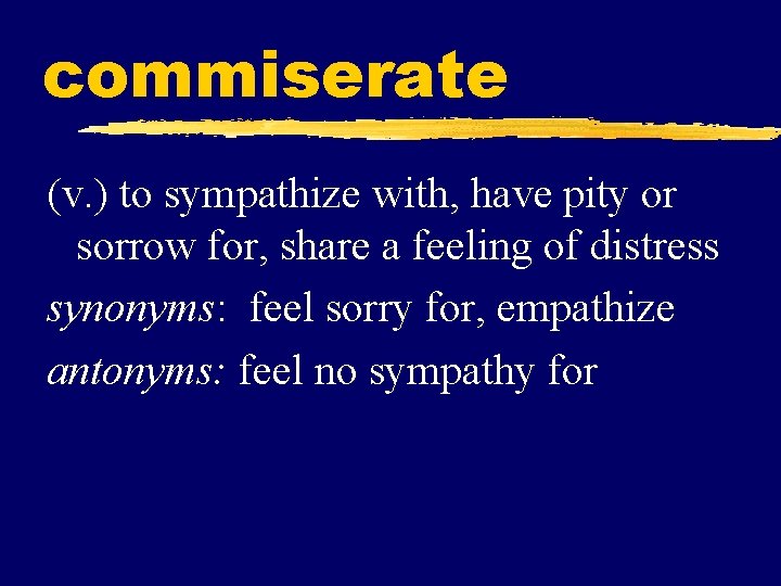 commiserate (v. ) to sympathize with, have pity or sorrow for, share a feeling