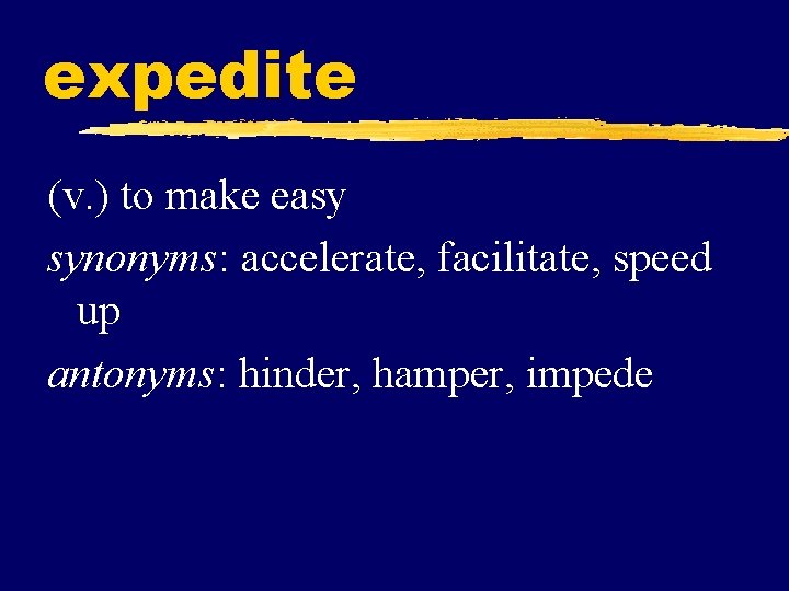 expedite (v. ) to make easy synonyms: accelerate, facilitate, speed up antonyms: hinder, hamper,