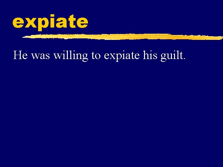 expiate He was willing to expiate his guilt. 