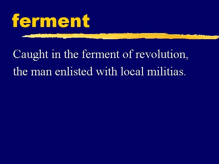 ferment Caught in the ferment of revolution, the man enlisted with local militias. 