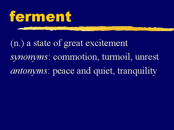 ferment (n. ) a state of great excitement synonyms: commotion, turmoil, unrest antonyms: peace