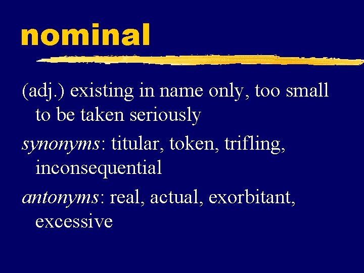 nominal (adj. ) existing in name only, too small to be taken seriously synonyms: