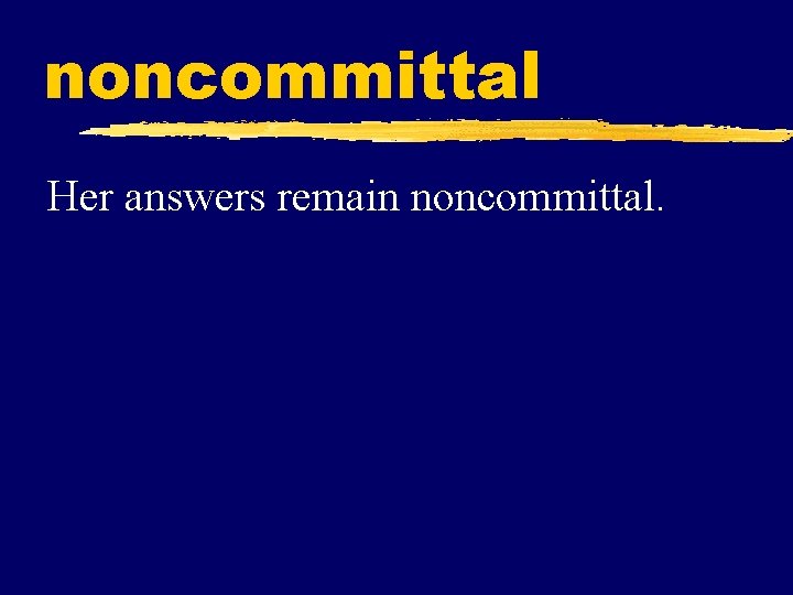 noncommittal Her answers remain noncommittal. 